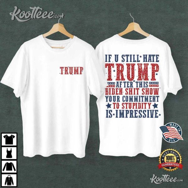 If U Still Hate Trump After This Biden Shit Show Funny T-Shirt