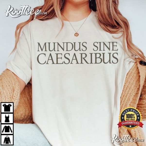 Mundus Sine Caesaribus A World Without Caesars T-Shirt