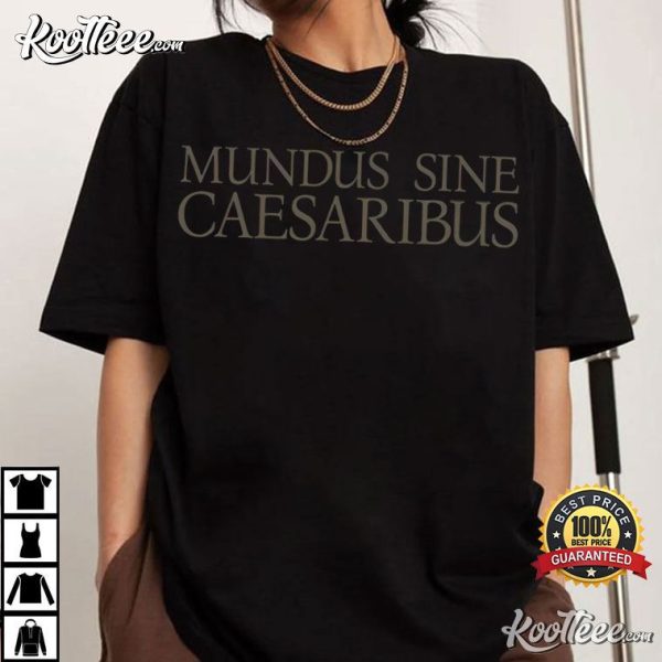 Mundus Sine Caesaribus A World Without Caesars T-Shirt