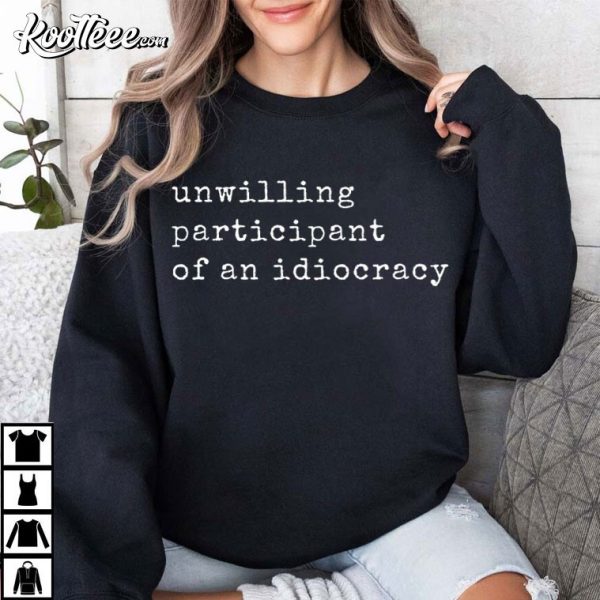 Unwilling Participant Of An Idiocracy T-Shirt