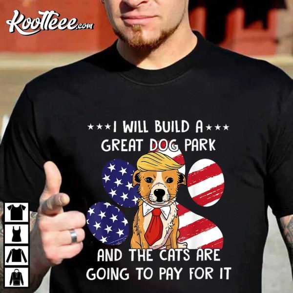 I Will Build A Great Dog Park And The Cats Are Going To Pay T-Shirt