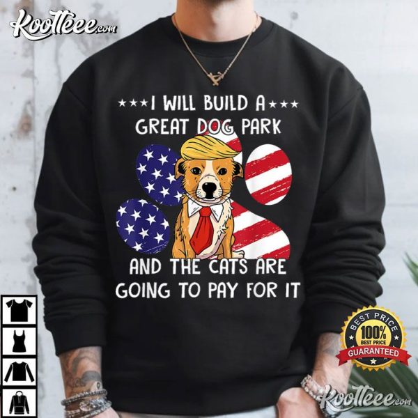 I Will Build A Great Dog Park And The Cats Are Going To Pay T-Shirt