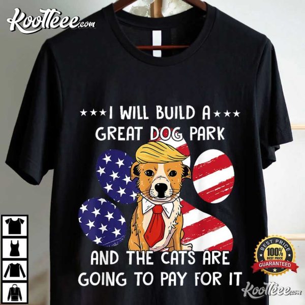 I Will Build A Great Dog Park And The Cats Are Going To Pay T-Shirt