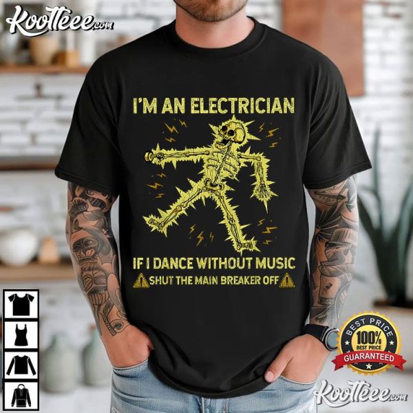 I’m An Electrician If I Dance Without Music Funny Skeleton T-Shirt