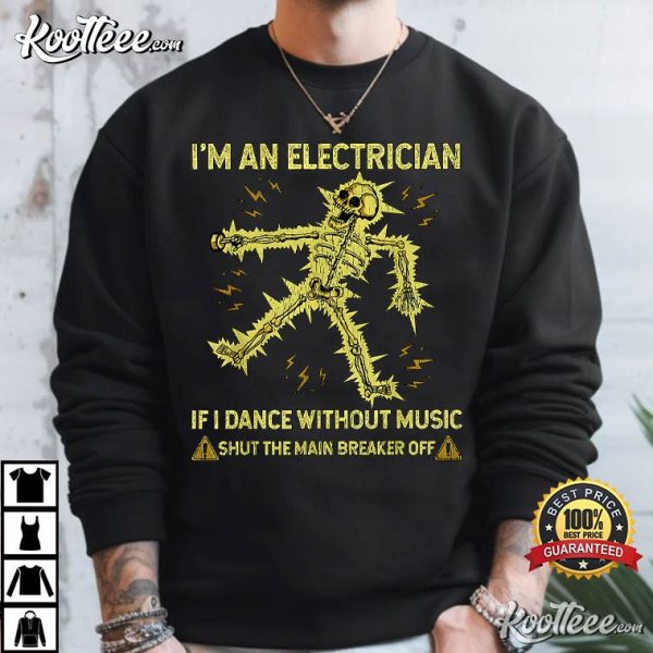 I’m An Electrician If I Dance Without Music Funny Skeleton T-Shirt