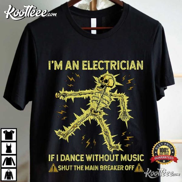 I’m An Electrician If I Dance Without Music Funny Skeleton T-Shirt