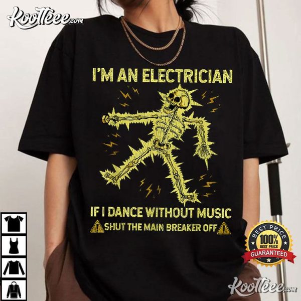 I’m An Electrician If I Dance Without Music Funny Skeleton T-Shirt