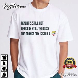 Anti Trump Taylor's Still Hot Bruce Is Still The Boss Orange Guy Clown Funny T Shirt (4)
