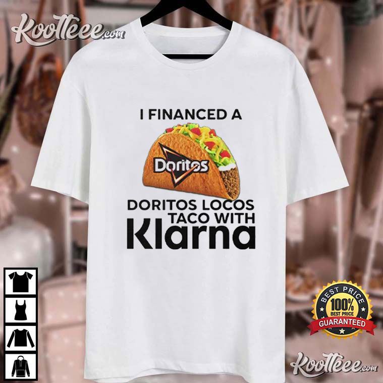 I Financed A Doritos Locos Taco With Klarna T-Shirt I Financed A Doritos Locos Taco With Klarna T-Shirt