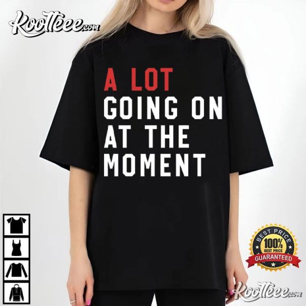 A Lot Going On At The Moment Eras Movie Concert Gift T-Shirt