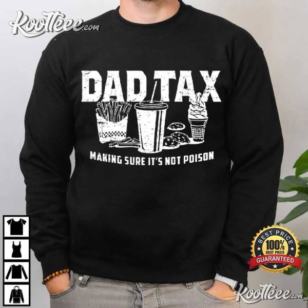 Dad Tax Making Sure It’s Not Poison Funny Gift For Dad T-Shirt