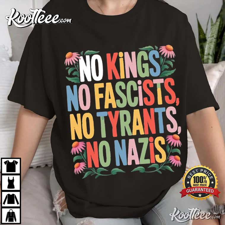 No Kings No Fascists No Tyrants No Nazis Political Statement Protest T-Shirt No Kings No Fascists No Tyrants No Nazis Political Statement Protest T-Shirt
