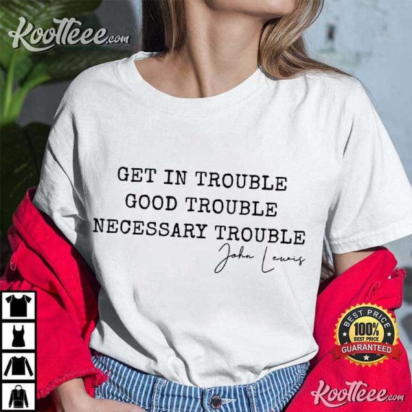 Get In Trouble Good Trouble Necessary Trouble John Lewis Protest T-Shirt