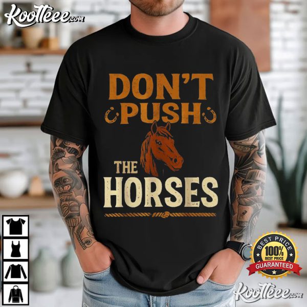 Don’t Push The Horses Funny Sarcastic Quote T-Shirt