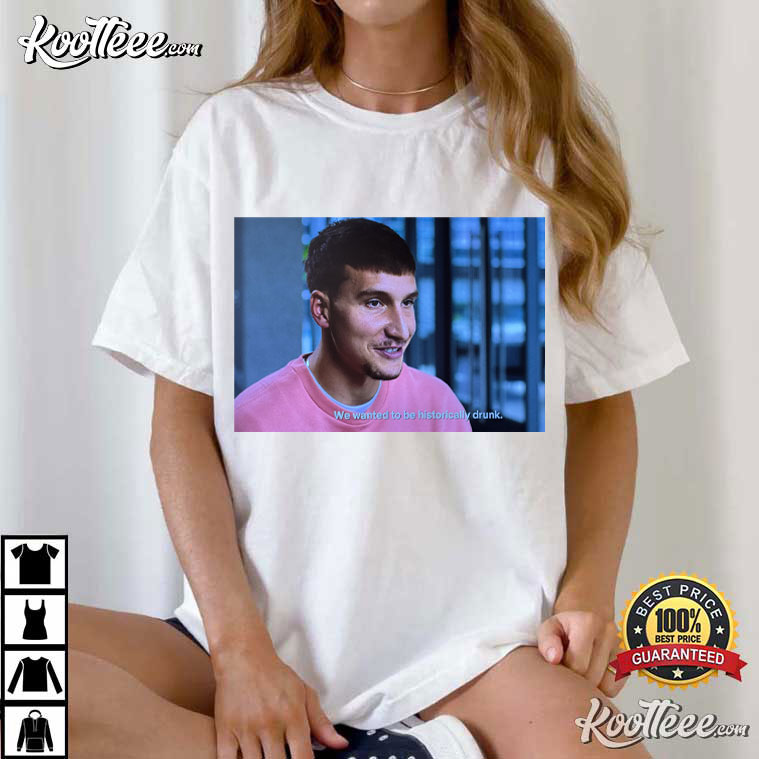 Bogdan Bogdanovic We Wanted To Be Historically Drunk T-Shirt Bogdan Bogdanovic We Wanted To Be Historically Drunk T-Shirt