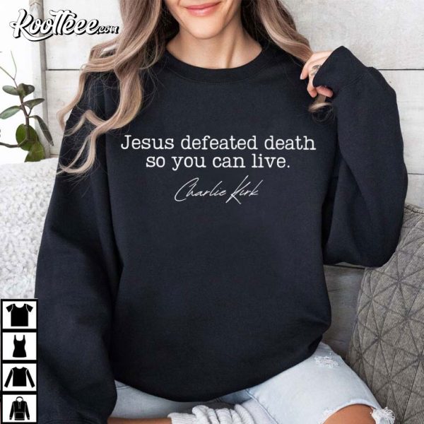 Charlie Kirk Jesus Defeated Death So You Can Live Republican T-Shirt