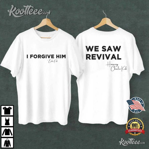 I Forgive Him Erika Kirk We Saw Revival Honoring Charlie Kirk T-Shirt