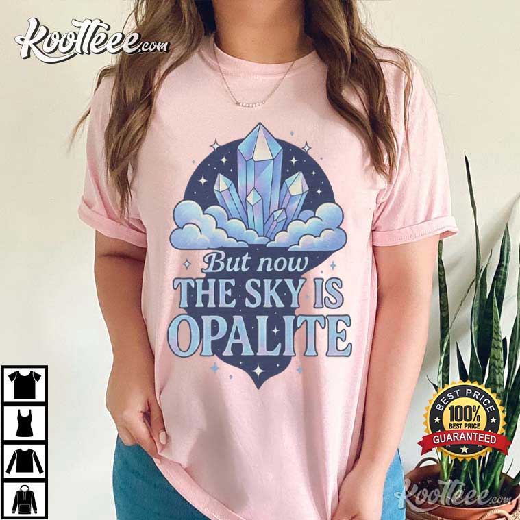 But Now The Sky Is Opalite Crystal Showgirl Gift T-Shirt But Now The Sky Is Opalite Crystal Showgirl Gift T-Shirt