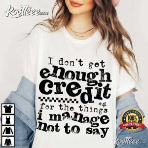 Sarcastic I Don't Get Enough Credit Trendy Funny T Shirt (2)