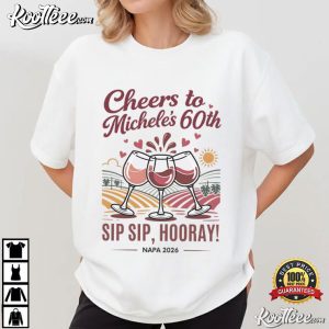 Sip Sip Hooray Girls Trip 60th Birthday Napa Valley Wine Weekend T Shirt (1)