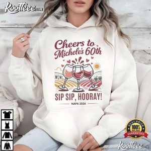 Sip Sip Hooray Girls Trip 60th Birthday Napa Valley Wine Weekend T Shirt (3)