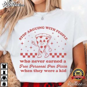 Stop Arguing With People Who Never Earned A Free Personal Pan Pizza T Shirt (1)