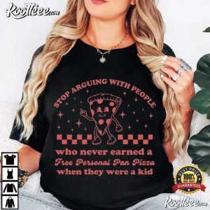 Stop Arguing With People Who Never Earned A Free Personal Pan Pizza T Shirt (2)