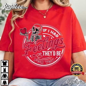 If I Had Feelings They'd Be For You Skeleton Valentines Gift T Shirt (1)