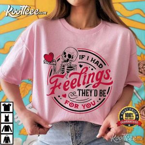 If I Had Feelings They'd Be For You Skeleton Valentines Gift T-Shirt If I Had Feelings They'd Be For You Skeleton Valentines Gift T Shirt (3)