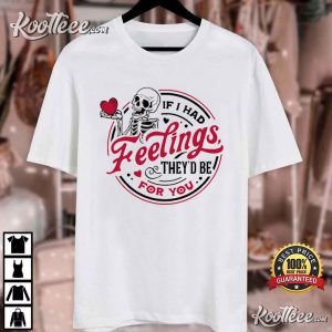 If I Had Feelings They'd Be For You Skeleton Valentines Gift T-Shirt If I Had Feelings They'd Be For You Skeleton Valentines Gift T Shirt (4)