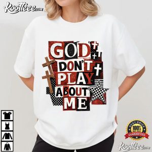 Jesus God Don’t Play About Me Snarky Christian T-Shirt Jesus God Don’t Play About Me Snarky Christian T Shirt (1)