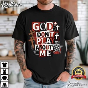 Jesus God Don’t Play About Me Snarky Christian T-Shirt