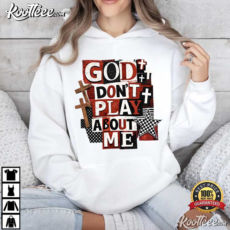 Jesus God Don’t Play About Me Snarky Christian T-Shirt Jesus God Don’t Play About Me Snarky Christian T-Shirt