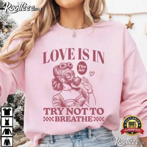 Anti Valentine Love Is In The Air Try Not To Breathe Funny T Shirt (4)