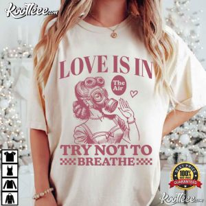 Anti Valentine Love Is In The Air Try Not To Breathe Funny T Shirt (2)