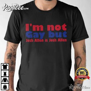 I'm Not Gay But Josh Allen Is Josh Allen Buffalo Bills Mafia T Shirt (1)