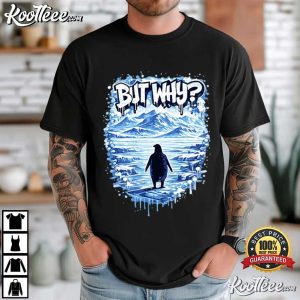 But Why Penguin Nihilist Meme T-Shirt