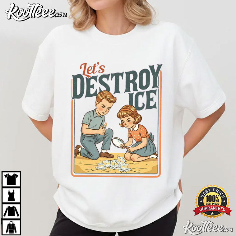 Let's Destroy Ice Human Rights Protest T-Shirt Let's Destroy Ice Human Rights Protest T-Shirt