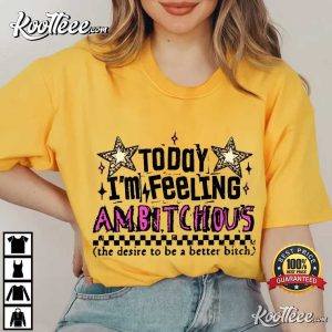 Today I'm Feeling Ambitchous Funny Rude Sarcastic T Shirt (2)