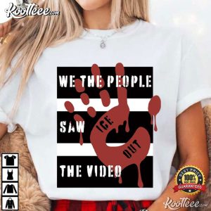 We The People Saw The Video Political ICE Out Protest T Shirt (1)