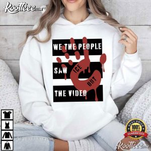 We The People Saw The Video Political ICE Out Protest T Shirt (3)