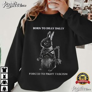 Rabbit Born To Dilly Dally Forced To Fight Fascism T-Shirt Rabbit Born To Dilly Dally Forced To Fight Fascism T Shirt (1)