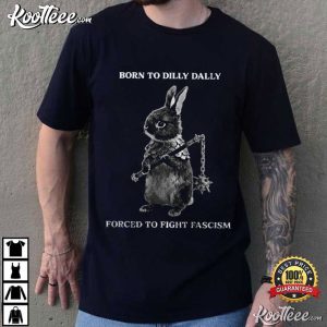 Rabbit Born To Dilly Dally Forced To Fight Fascism T Shirt (2)