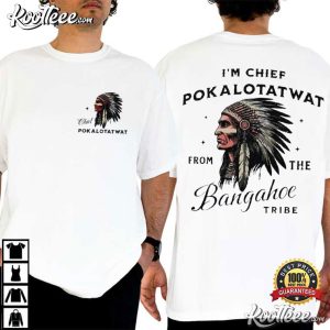 I'm Chief Pokalotatwat From The Tribe Indigenous Native T Shirt (2)