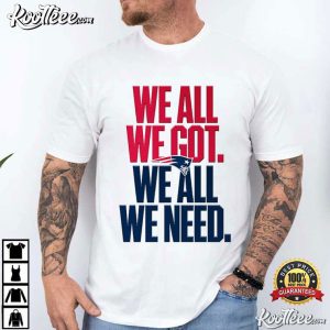 New England Patriots We All We Got T Shirt (2)