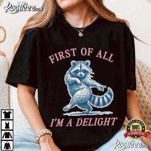 First Of All I'm A Delight Funny Raccoon T Shirt (3)