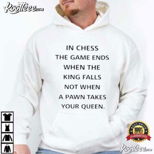 In Chess The Game Ends When The King Falls T-Shirt In Chess The Game Ends When The King Falls T Shirt (4)