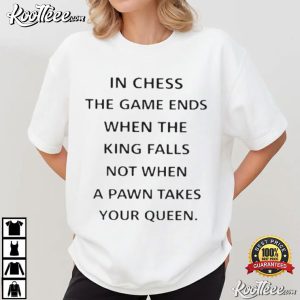 In Chess The Game Ends When The King Falls T-Shirt
