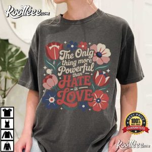 Only Thing More Powerful Than Hate Is Love Positive Quote T Shirt (2)