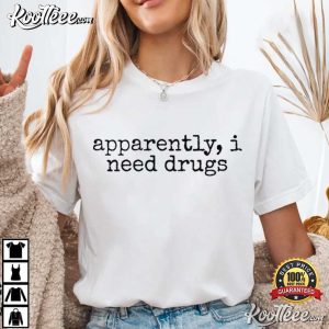 Apparently I Need Drugs Funny Sarcastic T Shirt (1)